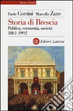 Storia di Brescia. Politica, economia, società 1861-1992 libro