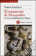 Il testamento di Alessandro. La Grecia dall'impero ai regni libro