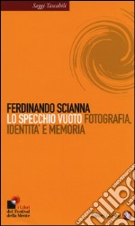 Lo specchio vuoto. Fotografia, identità e memoria libro