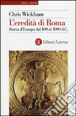 L'eredità di Roma. Storia d'Europa dal 400 al 1000 d. C. libro