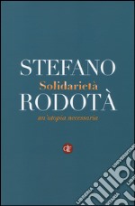 Solidarietà. Un'utopia necessaria libro