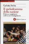 Il melodramma della nazione. Politica e sentimenti nell'età del Risorgimento libro di Sorba Carlotta