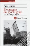 Il coraggio dei giorni grigi. Vita di Giorgio Agosti libro di Borgna Paolo