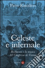 Celeste e infernale. Beethoven e la musica del congresso di Vienna libro