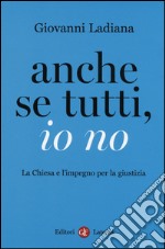 Anche se tutti, io no. La Chiesa e l'impegno per la giustizia libro