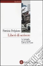 Liberi di scrivere. La battaglia per la stampa nell'età dei Lumi