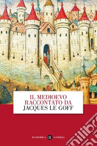 Il Medioevo raccontato da Jacques Le Goff