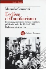 L'eclisse dell'antifascismo. Resistenza, questione ebraica e cultura politica in Italia dal 1943 al 1989