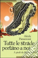 Tutte le strade portano a noi. A piedi da Milano a Bari libro