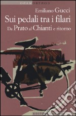 Sui pedali tra i filari. Da Prato al Chianti e ritorno libro