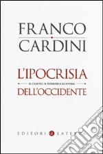 L'ipocrisia dell'Occidente. Il Califfo, il terrore e la storia libro