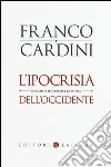 L'ipocrisia dell'Occidente. Il Califfo, il terrore e la storia libro