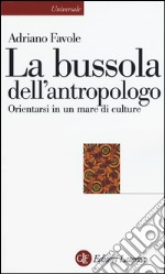 La bussola dell'antropologo. Orientarsi in un mare di culture libro