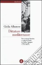 Dittature mediterranee. Sovversioni fasciste e colpi di stato in Italia, Spagna e Portogallo libro