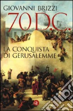 70 d. C. La conquista di Gerusalemme libro