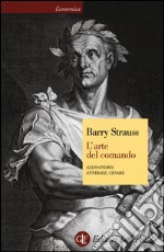 L'arte del comando. Alessandro, Annibale, Cesare libro