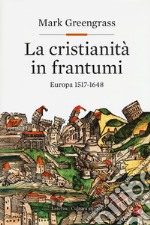 La cristianità in frantumi. Europa 1517-1648 libro