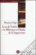 Juan de Valdés e la Riforma nell'Italia del Cinquecento libro