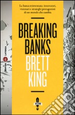 Breaking banks. La banca reinventata: innovatori, visionari e strateghi protagonisti di un mondo che cambia libro