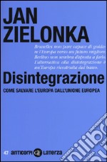 Disintegrazione. Come salvare l'Europa dall'Unione Europea libro