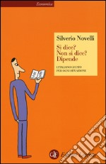 Si dice? Non si dice? Dipende. L'italiano giusto per ogni situazione libro