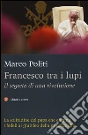 Francesco tra i lupi. Il segreto di una rivoluzione libro