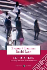 Sesto potere. La sorveglianza nella modernit liquida | Zygmunt Bauman e  David Lyon | Laterza | 2015 | 9788858120552 | sconto 5%