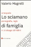 Lo sciamano di famiglia. Omeopatia, pornogragfia, regia in 77 disegni di Fellini. Ediz. illustrata libro