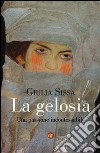 La gelosia. Una passione inconfessabile libro di Sissa Giulia