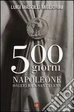 500 giorni. Napoleone dall'Elba a Sant'Elena libro