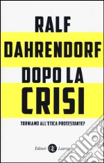 Dopo la crisi. Torniamo all'etica protestante? libro