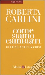 Come siamo cambiati. Gli italiani e la crisi libro