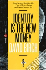 Identity is the new money. Come la nuova identità sociale e l'uso del denaro digitale cambieranno la nostra vita libro