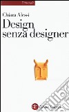 Design senza designer libro di Alessi Chiara