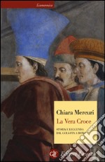 La vera croce. Storia e leggenda dal Golgota a Roma libro