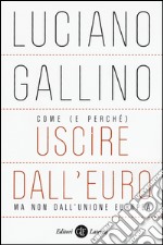 Come (e perché) uscire dall'euro, ma non dall'Unione Europea libro