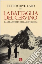 La battaglia del Cervino. La vera storia della conquista libro