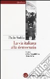 La via italiana alla democrazia. Storia della Repubblica 1946-2013 libro