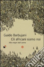 Gli africani siamo noi. Alle origini dell'uomo libro