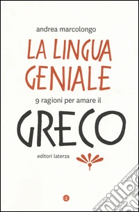La lingua geniale. 9 ragioni per amare il greco