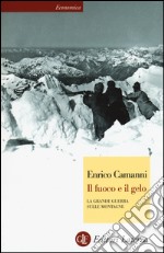 Il fuoco e il gelo. La grande guerra sulle montagne libro