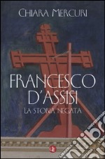 Francesco d'Assisi. La storia negata libro