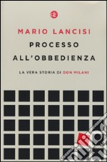 Processo all'obbedienza. La vera storia di don Milani libro