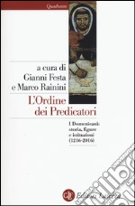 L'ordine dei predicatori. I Domenicani: storia, figure e istituzioni (1216-2016) libro