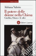 Il potere delle donne nella Chiesa. Giuditta, Chiara e le altre libro