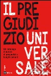 Il pregiudizio universale. Un catalogo d'autore di pregiudizi e luoghi comuni libro