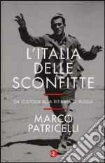 L'Italia delle sconfitte. Da Custoza alla ritirata di Russia libro