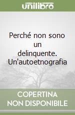 Perché non sono un delinquente. Un'autoetnografia libro