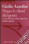 Dopo le classi dirigenti. La metamorfosi delle oligarchie nell'età globale libro