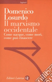 Il marxismo occidentale. Come nacque, come morì, come può rinascere